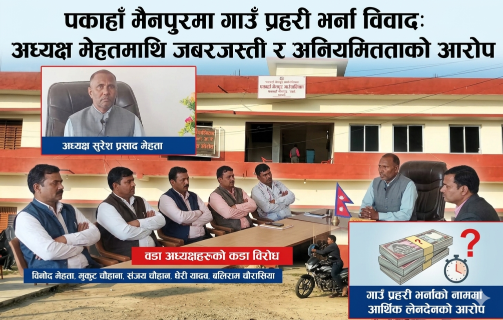 पकाहाँमैनपुरमा गाउँ प्रहरी भर्ना विवाद , अध्यक्ष मेहतामाथि जबरजस्ती र आर्थिक अनियमितताको आरोप