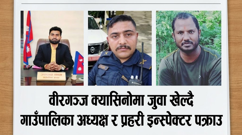वीरगञ्ज क्यासिनोमा जुवा खेल्दै गाउँपालिका अध्यक्ष र प्रहरी इन्स्पेक्टर पक्राउ