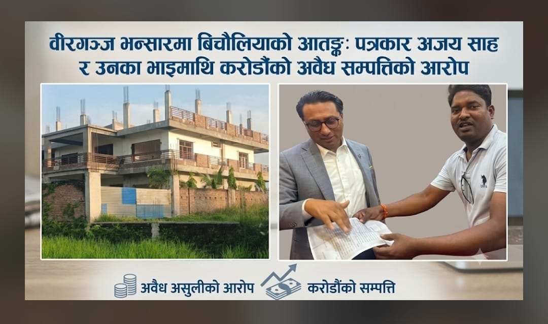 वीरगञ्ज भन्सारमा माछा तस्करी र राजस्व चुहावटको धन्दा:  अजय साह र उनका भाइमाथि करोडौँको अवैध सम्पत्ति जोडेको आरोप